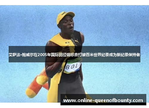 艾萨法·鲍威尔在2005年国际田径锦标赛打破百米世界纪录成为新纪录保持者