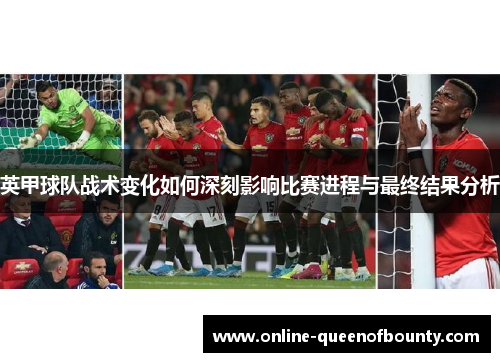 英甲球队战术变化如何深刻影响比赛进程与最终结果分析 英甲球队战术变化如何深刻影响比赛进程与最终结果分析