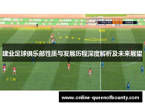 建业足球俱乐部性质与发展历程深度解析及未来展望 建业足球俱乐部性质与发展历程深度解析及未来展望