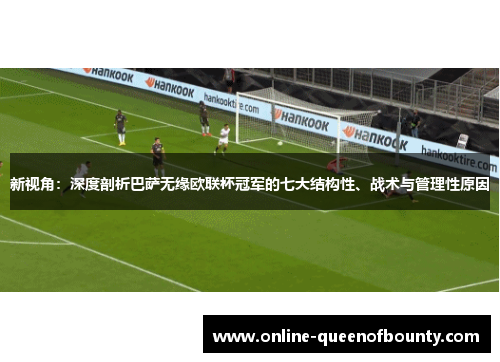新视角:深度剖析巴萨无缘欧联杯冠军的七大结构性、战术与管理性原因 新视角:深度剖析巴萨无缘欧联杯冠军的七大结构性、战术与管理性原因
