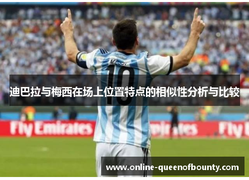迪巴拉与梅西在场上位置特点的相似性分析与比较 迪巴拉与梅西在场上位置特点的相似性分析与比较