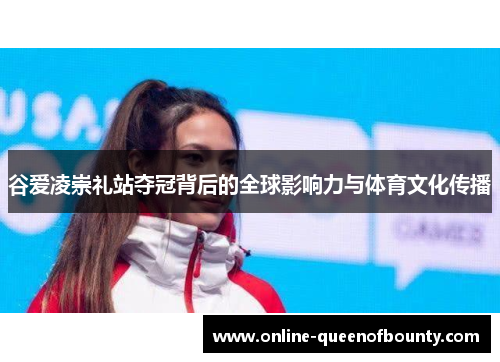 谷爱凌崇礼站夺冠背后的全球影响力与体育文化传播 谷爱凌崇礼站夺冠背后的全球影响力与体育文化传播