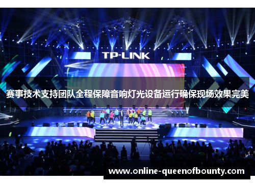 赛事技术支持团队全程保障音响灯光设备运行确保现场效果完美 赛事技术支持团队全程保障音响灯光设备运行确保现场效果完美
