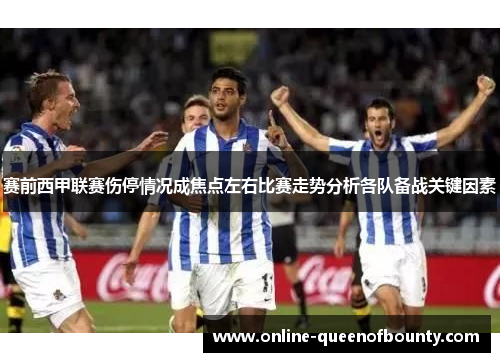 赛前西甲联赛伤停情况成焦点左右比赛走势分析各队备战关键因素 赛前西甲联赛伤停情况成焦点左右比赛走势分析各队备战关键因素