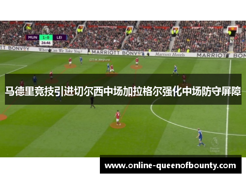 马德里竞技引进切尔西中场加拉格尔强化中场防守屏障