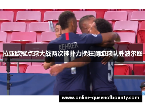拉亚欧冠点球大战两次神扑力挽狂澜助球队胜波尔图